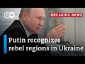 Vladimir Putin Recognizes Independence Of Two Breakaway Regions In Eastern Ukraine DW News