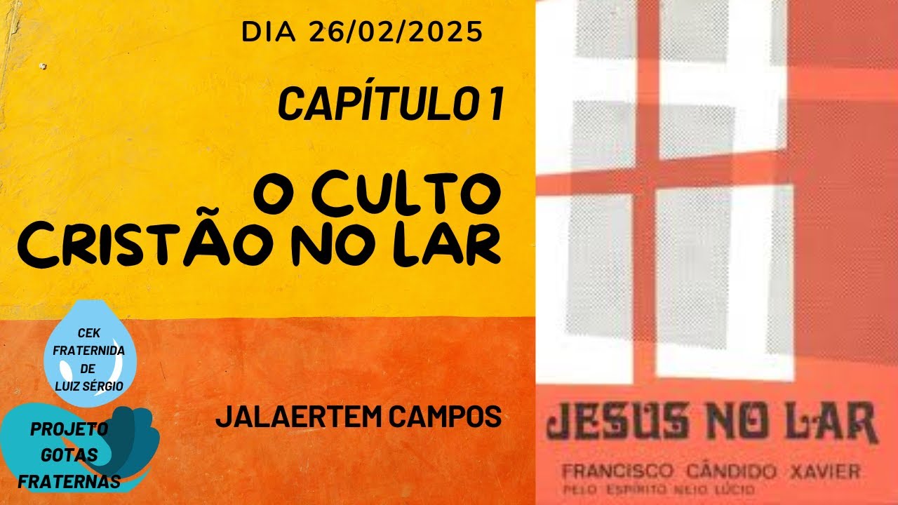 GOTAS FRATERNAS - JESUS NO LAR - CAPÍTULO 1 - O CULTO CRISTÃO NO LAR - JALAERTEM CAMPOS