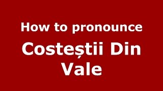 How to pronounce Costeștii Din Vale