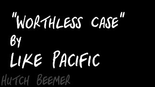 Like Pacific - Worthless Case Lyrics