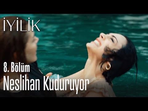 Neslihan kuduruyor - İyilik 8. Bölüm