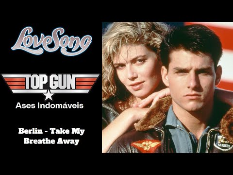 LOVE SONGS | Tema do filme: Top Gun - Ases indomáveis | Berlin - Take My Breathe Away