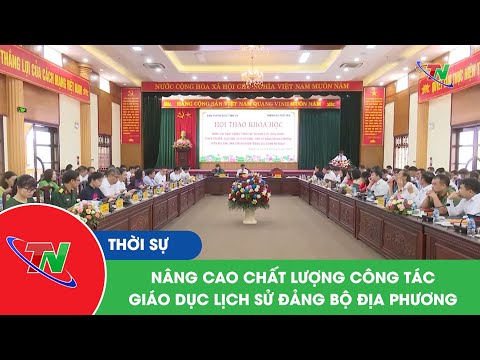 Nâng cao chất lượng công tác giáo dục lịch sử Đảng bộ địa phương