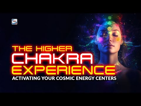 The Higher Chakra Experience - Activating Your Cosmic Energy Centers