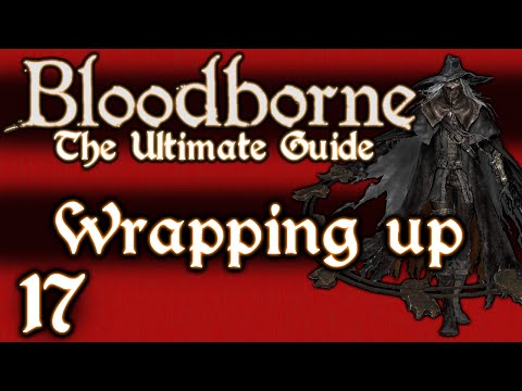 BLOODBORNE : THE ULTIMATE GUIDE 100% - PART 17 - LAURENCE + LAST ITEMS - OLD HUNTERS DLC