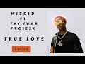 WizKid - True Love  ft. Tay Iwar, Projexx Lyrics