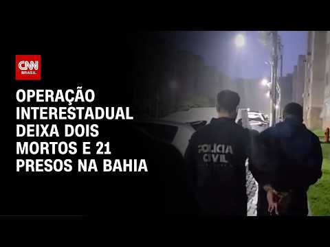 Crime Organizado: Operação interestadual deixa dois mortos e 21 presos na Bahia | CNN 360º