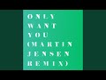 Only Want You (Martin Jensen Remix)