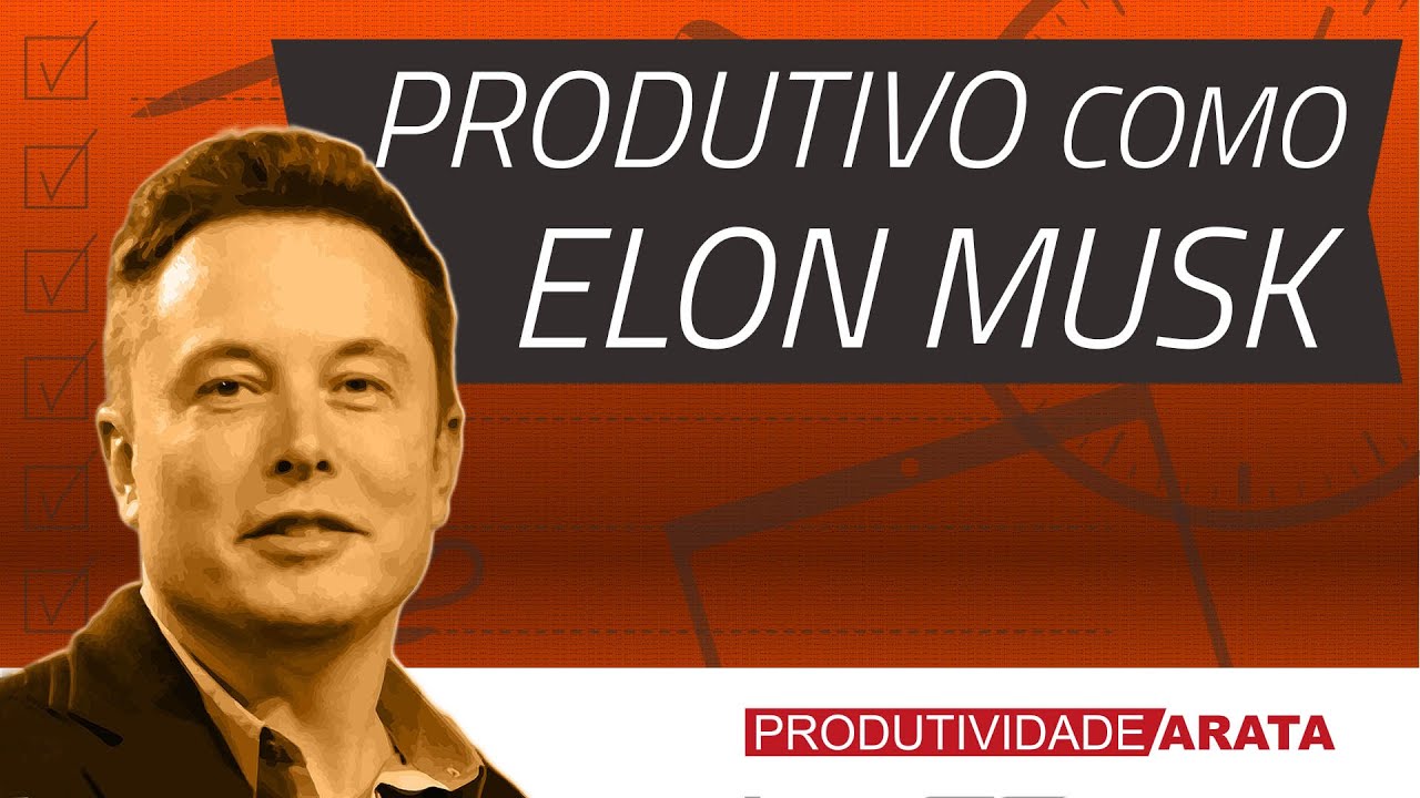 Como ser produtivo como Elon Musk | Produtividade Arata 29
