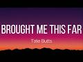 Tate Butts Brought Me This Far Lyrics