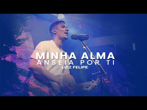 Minha Alma Anseia Por Ti - Luiz Felipe (LIVE SESSION - AO VIVO)