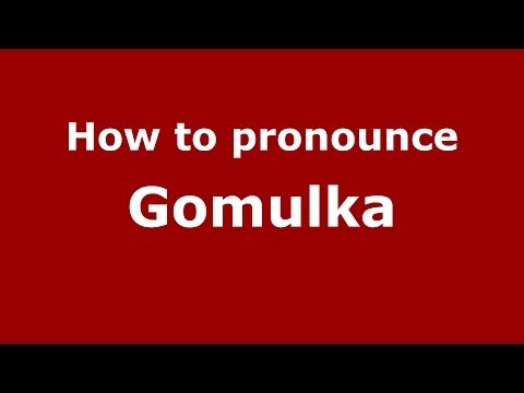 How to pronounce Gomulka (Polish/Poland) - PronounceNames.com