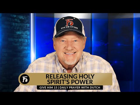 Releasing Holy Spirit's Power | Give Him 15: Daily Prayer with Dutch | April 18, 2024