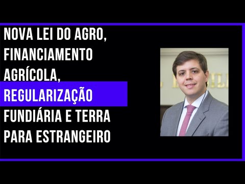 4.0 no Campo: Nova Lei do Agro, financiamento agrícola, regularização fundiária e terra para estrangeiro