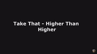 Take That - Higher Than Higher (Lyrics)