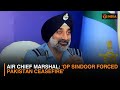 Indian Air Chief Marshal Op Sindoor Forced Pakistan Ceasefire