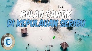 Liburan Akhir Pekan di Sekitar Jakarta, Kunjungi 7 Pulau Cantik di Kepulauan Seribu