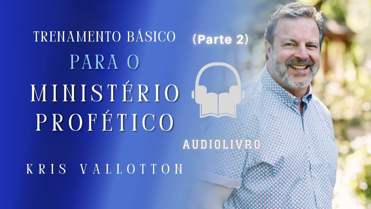 O Treinamento Básico para o Ministério Profético | Kris Vallotton | Parte 2 (Capítulos 3-4)