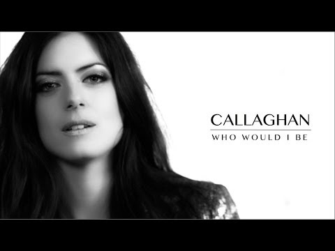 Callaghan - Who Would I Be - OFFICIAL VIDEO