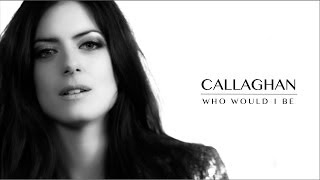 Callaghan - Who Would I Be - OFFICIAL VIDEO