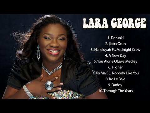 Lara George Gospel Worship Songs - Dansaki, Ijoba Orun, Halleluyah, A New Day - Gospel Songs 2022