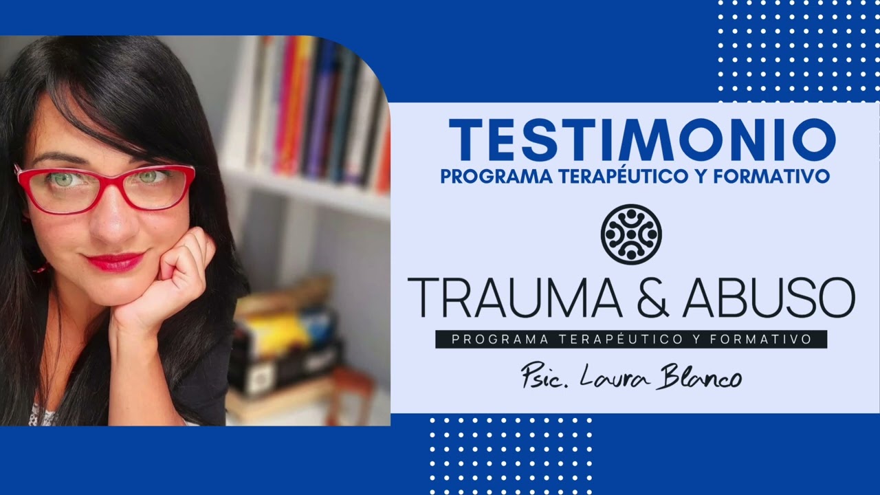 TESTIMONIO PROGRAMA TRAUMA & ABUSO | PSIC. LAURA BLANCO SOUHILAR