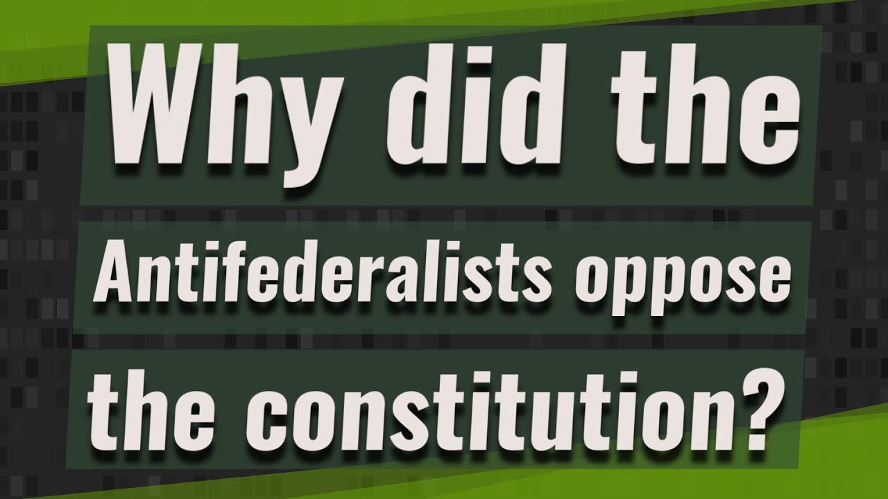 Why did the Antifederalists oppose the new constitution quizlet?