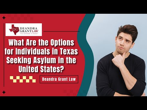 What Are the Options for Individuals in Texas Seeking Asylum in the United States? Deandra Grant Law