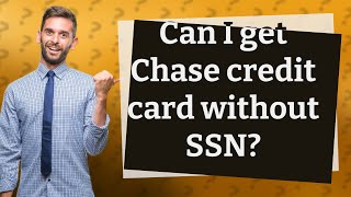 Can I get Chase credit card without SSN?