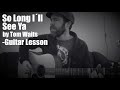 So Long I´ll See Ya by Tom Waits-Guitar Lesson