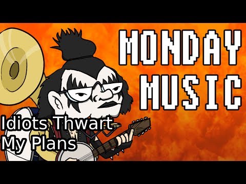 Monday Music: Idiots Thwart My Plans