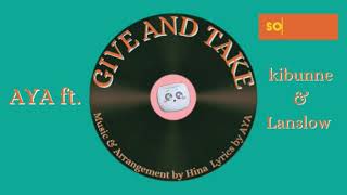 Give and Take - AYA ft. kibunne, Lanslow [Original Song]