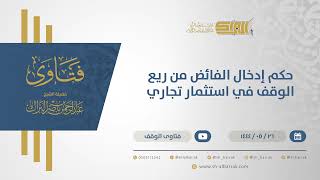 صورة حكم إدخال الفائض من ريع الوقف في استثمار تجاري  - الشيخ عبدالرحمن البراك (10993)