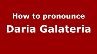 How to pronounce Daria Galateria