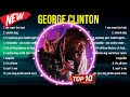 Best Songs Of George Clinton Full Album 2024 Top 10 Songs
