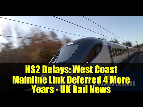 HS2 Delays: West Coast Mainline Link Deferred 4 More Years - UK Rail News