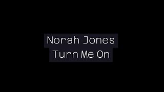 Norah Jones – Turn Me On (lyrics)