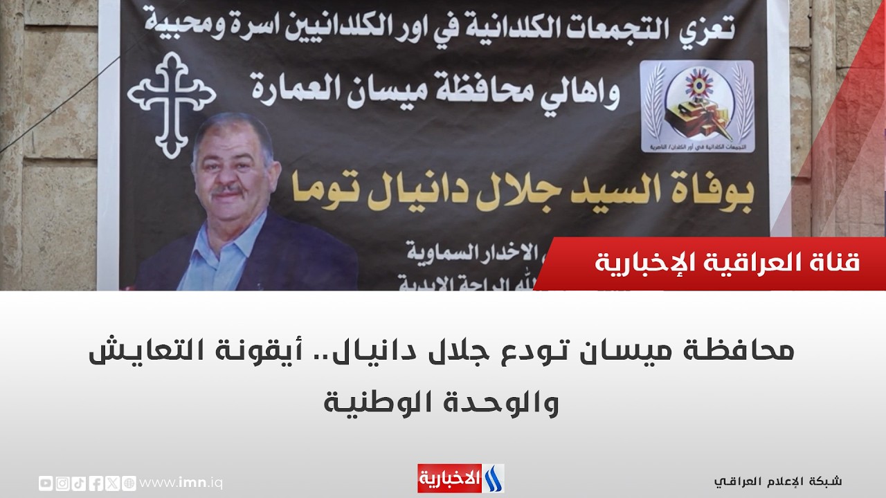 فيديو | محافظة ميسان تودع جلال دانيال   أيقونة التعايش والوحدة الوطنية | تقرير محمد الشبلي