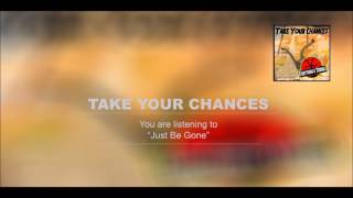 TAKE YOUR CHANCES - JUST BE GONE (Official Audio)