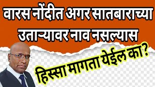 वारस नोंदीत अगर सातबाराच्या उताऱ्यावर नाव नसल्यास हिस्सा मागता येईल का ?