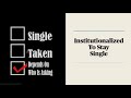 Institutionalized To Stay Single