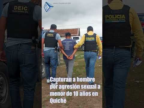 Capturan a hombre por agresión sexual a menor de 10 años en Quiché