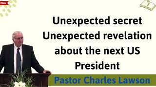 Unexpected secret Unexpected revelation about the next US President - Message Pastor Charles Lawson