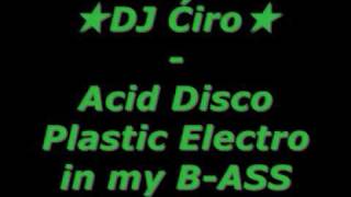 ★DJ Ćiro★ - Acid Disco Plastic Electro in my B-ASS