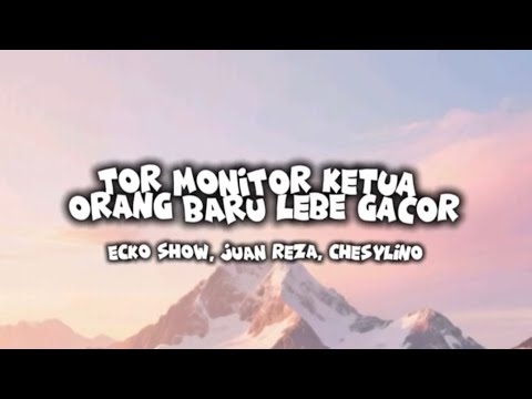 “TOR MONITOR KETUA ORANG BARU LEBE GACOR” – Ecko Show, Juan Reza, Chesylino | Lirik Lagu
