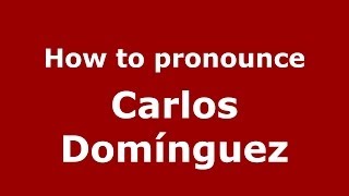 How to pronounce Carlos Domínguez