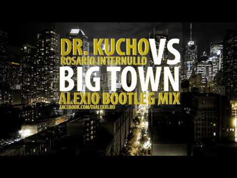 Dr Kucho Vs Rosario Internullo - Big Town (ALEXIO bootleg mix)