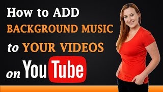 How to Add Background Music to Your Videos on YouTube