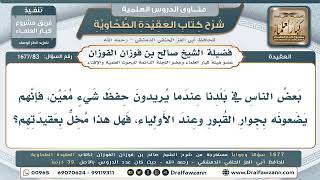83- هل وضعُ الأشياء عند القبور بقصد حفظها مُخِلٌّ بالعقيدة؟ - صالح الفوزان