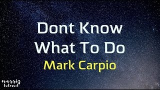 Mark Carpio - Don't Know What To Do 💝💝💝 (Lyrics)